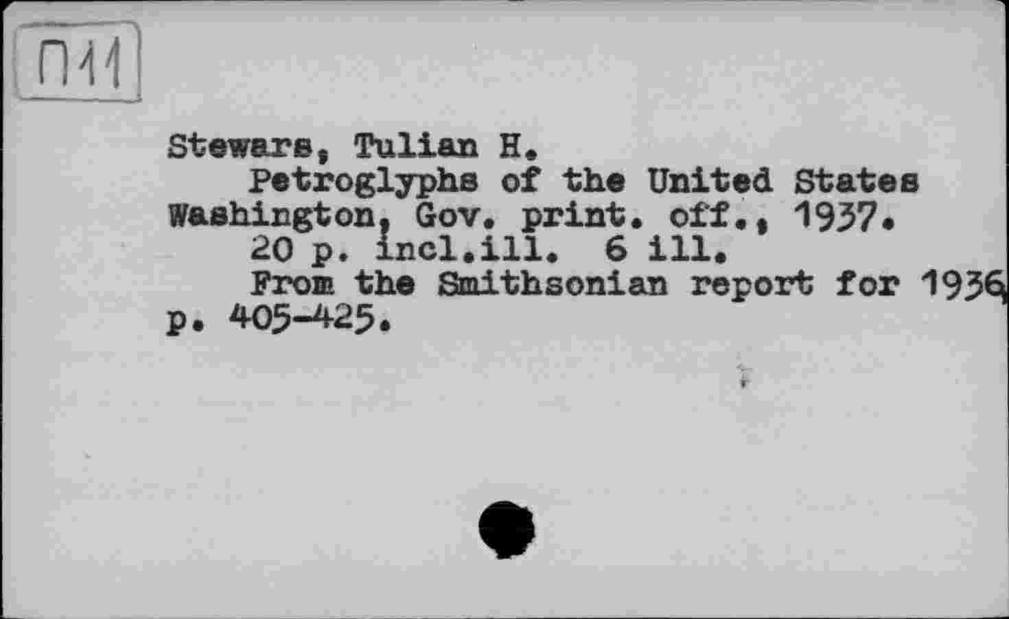 ﻿гш
Steware, Tulian H.
Petroglyphs of the United States Washington, Gov. print, off., 1937*
20 p. incl.ill. 6 ill.
Prom the Smithsonian report for p. 405-425»